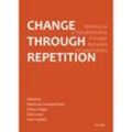 Change Through Repetition - Yarden Ben-Zur, Alexander García Düttmann, Annika Haas, Leonie Hunter, Bahar Majdzadeh, Brigitte Rath, Florencia Sannders, Burak Üzümkesici, Matthias Warstat, Penny Dan Xu, Johanna Zorn, Babylonia Constantinides, Simon Gröger, Elisa Leroy, Doris Rebhan, Kartoniert (TB)