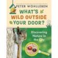 What's Wild Outside Your Door? - Peter Wohlleben, Gebunden