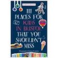 111 Places for Kids in Bristol That You Shouldn't Miss - Martin Booth, Kartoniert (TB)