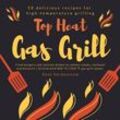 Top Heat Gas Grill - 50 delicious recipes for high-temperature grilling - Kent Heidenstam, Kartoniert (TB)