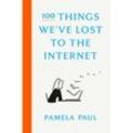 100 Things We've Lost to the Internet - Pamela Paul, Gebunden
