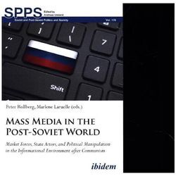 Soviet and Post-Soviet Politics and Society / Mass Media in the Post-Soviet World - Market Forces, State Actors, and Political Manipulation in the Informational Environment after Communism - State Actors, and Political Manipulation in the Informational Envir Mass Media in the Post-Soviet World - Market Forces, Kartoniert (TB)