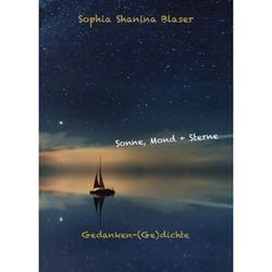 Sonne, Mond & Sterne - Gedanken-(Ge)dichte - Sophia Shanina Blaser, Kartoniert (TB)